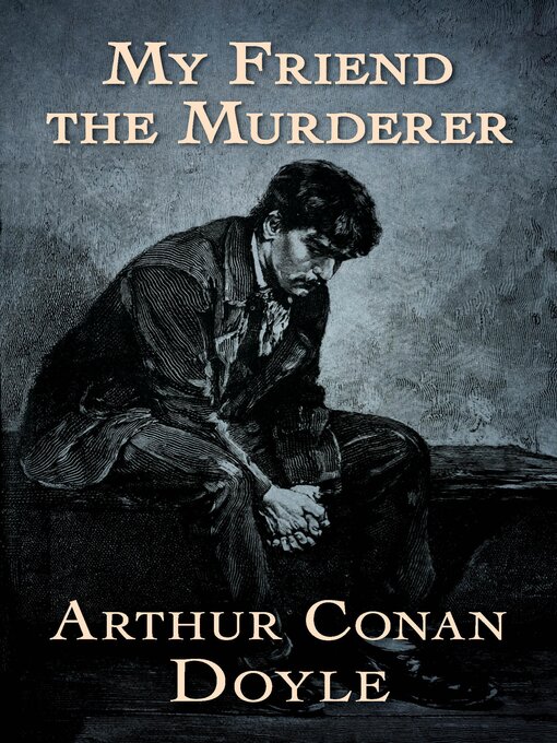 Title details for My Friend the Murderer by Arthur Conan Doyle - Available